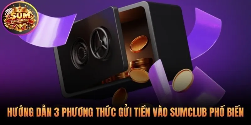 Ba kênh nạp tiền Sumclub tiện lợi và an toàn
